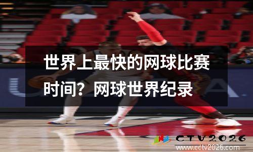 世界上最快的网球比赛时间？网球世界纪录