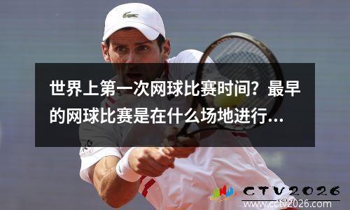世界上第一次网球比赛时间？最早的网球比赛是在什么场地进行的