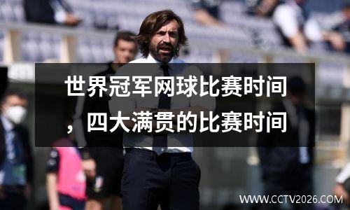 世界冠军网球比赛时间，四大满贯的比赛时间