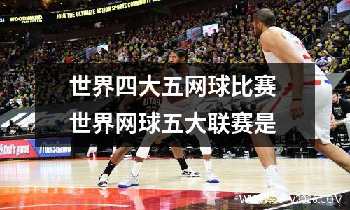 世界四大五网球比赛 世界网球五大联赛是