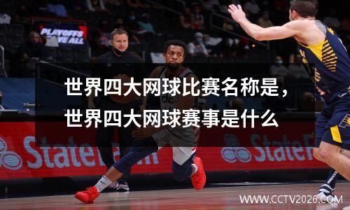 世界四大网球比赛名称是，世界四大网球赛事是什么