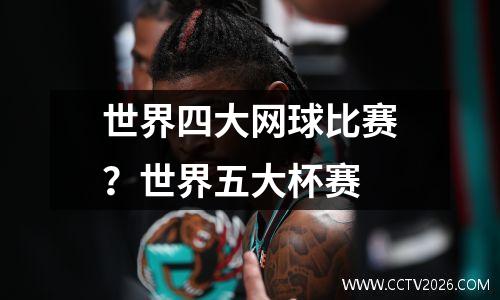 世界四大网球比赛？世界五大杯赛