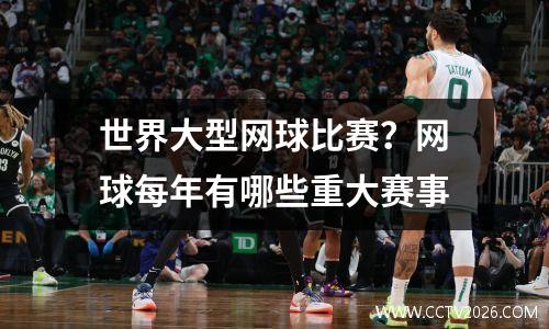 世界大型网球比赛？网球每年有哪些重大赛事