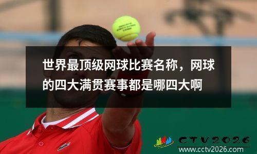 世界最顶级网球比赛名称，网球的四大满贯赛事都是哪四大啊