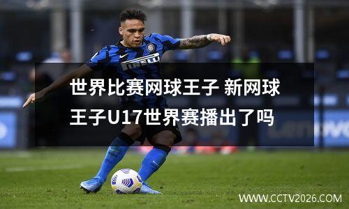 世界比赛网球王子 新网球王子U17世界赛播出了吗