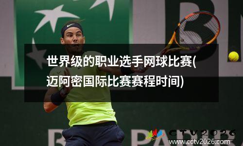 世界级的职业选手网球比赛(迈阿密国际比赛赛程时间)