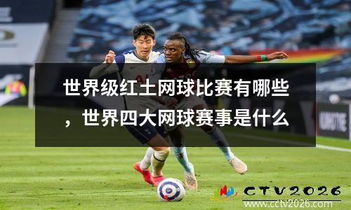 世界级红土网球比赛有哪些，世界四大网球赛事是什么