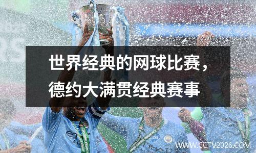 世界经典的网球比赛，德约大满贯经典赛事