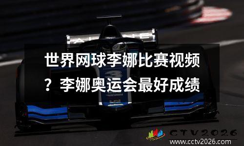 世界网球李娜比赛视频？李娜奥运会最好成绩