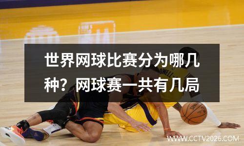 世界网球比赛分为哪几种？网球赛一共有几局