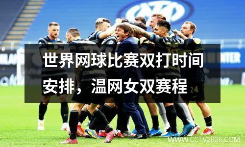 世界网球比赛双打时间安排，温网女双赛程