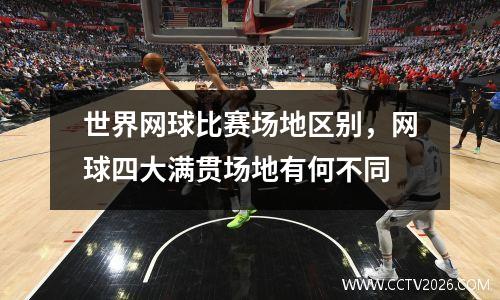 世界网球比赛场地区别，网球四大满贯场地有何不同