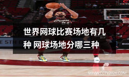 世界网球比赛场地有几种 网球场地分哪三种