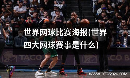 世界网球比赛海报(世界四大网球赛事是什么)