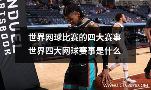 世界网球比赛的四大赛事 世界四大网球赛事是什么