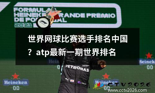 世界网球比赛选手排名中国？atp最新一期世界排名