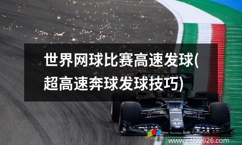 世界网球比赛高速发球(超高速奔球发球技巧)