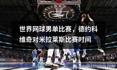 世界网球男单比赛，德约科维奇对米拉莱斯比赛时间