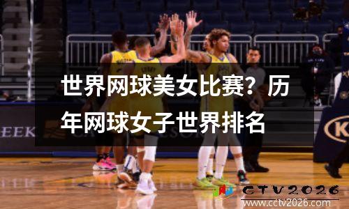 世界网球美女比赛？历年网球女子世界排名