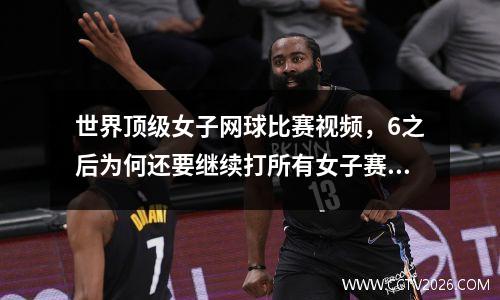 世界顶级女子网球比赛视频，6之后为何还要继续打所有女子赛事第三盘都要求拉开两居么