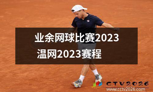 业余网球比赛2023 温网2023赛程
