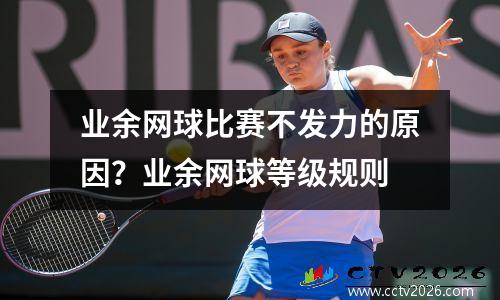业余网球比赛不发力的原因？业余网球等级规则