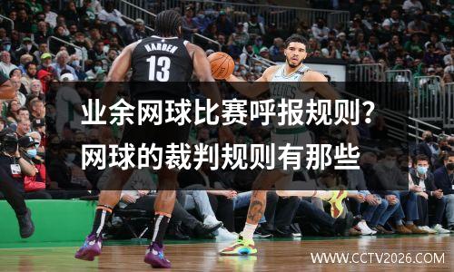 业余网球比赛呼报规则？网球的裁判规则有那些