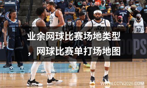 业余网球比赛场地类型，网球比赛单打场地图