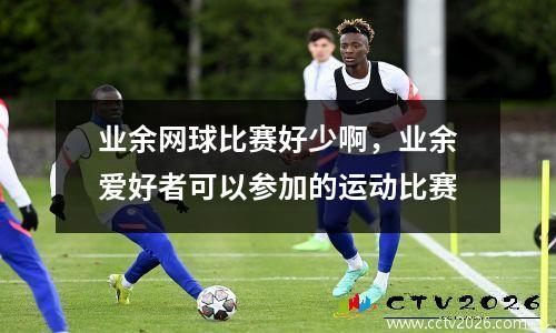 业余网球比赛好少啊，业余爱好者可以参加的运动比赛