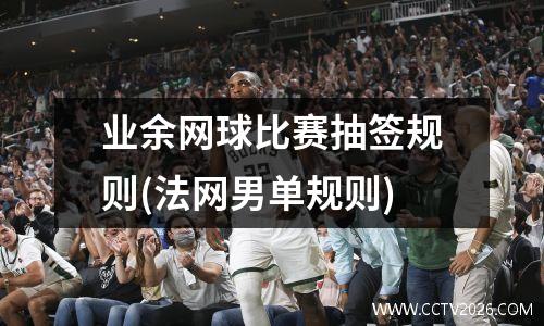 业余网球比赛抽签规则(法网男单规则)