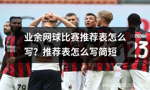 业余网球比赛推荐表怎么写？推荐表怎么写简短