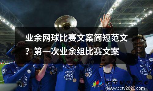 业余网球比赛文案简短范文？第一次业余组比赛文案