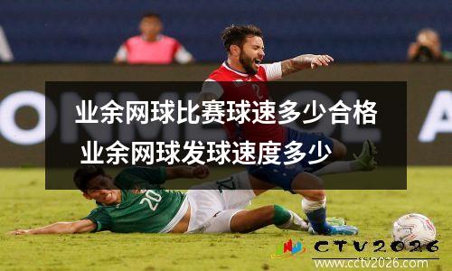 业余网球比赛球速多少合格 业余网球发球速度多少