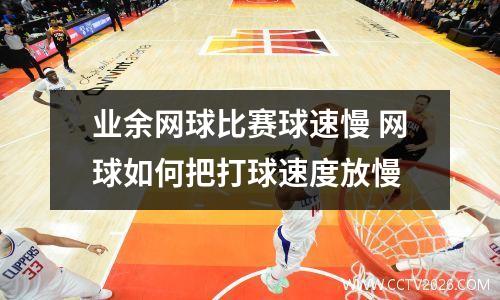 业余网球比赛球速慢 网球如何把打球速度放慢