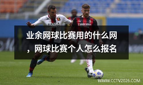 业余网球比赛用的什么网，网球比赛个人怎么报名