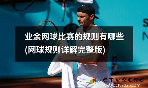 业余网球比赛的规则有哪些(网球规则详解完整版)