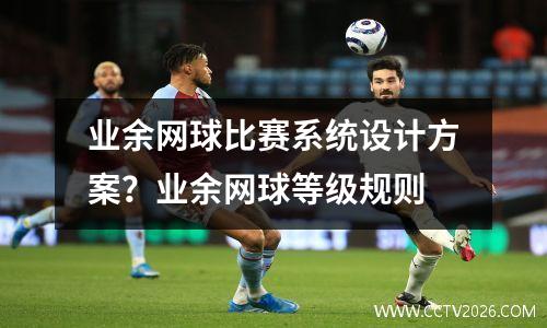 业余网球比赛系统设计方案？业余网球等级规则
