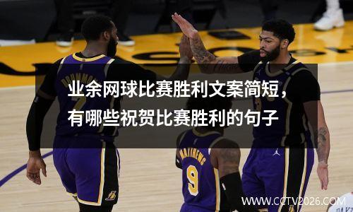 业余网球比赛胜利文案简短，有哪些祝贺比赛胜利的句子