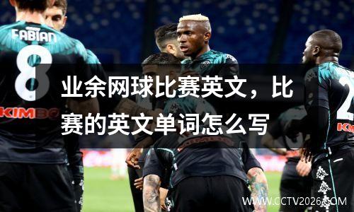 业余网球比赛英文，比赛的英文单词怎么写