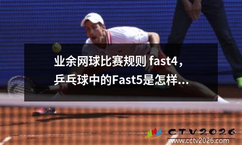 业余网球比赛规则 fast4，乒乓球中的Fast5是怎样的规则