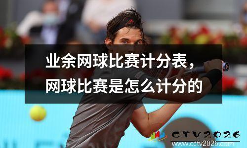 业余网球比赛计分表，网球比赛是怎么计分的