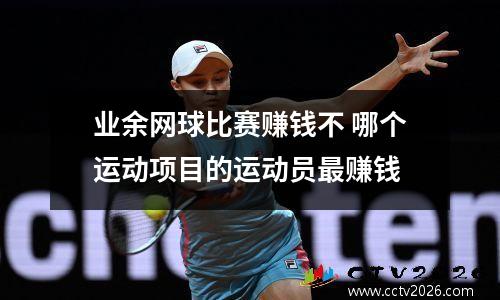 业余网球比赛赚钱不 哪个运动项目的运动员最赚钱