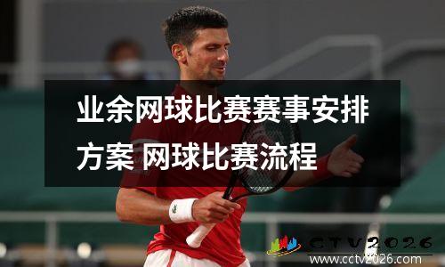 业余网球比赛赛事安排方案 网球比赛流程