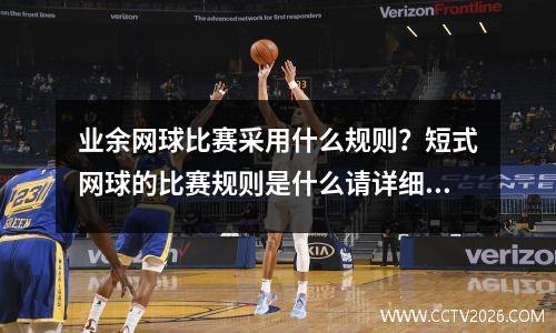 业余网球比赛采用什么规则？短式网球的比赛规则是什么请详细回答