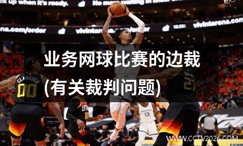 业务网球比赛的边裁(有关裁判问题)