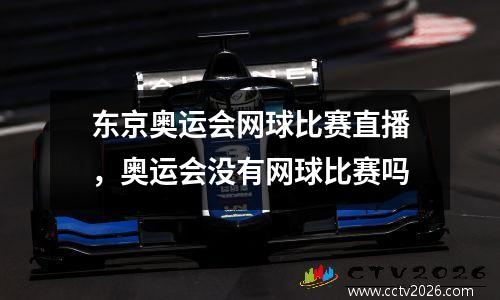 东京奥运会网球比赛直播，奥运会没有网球比赛吗