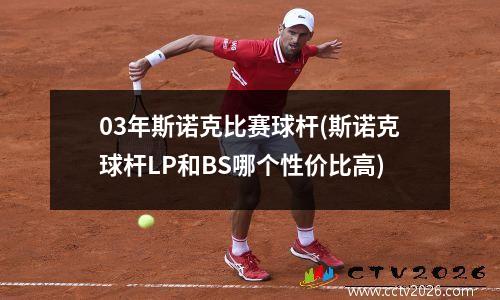 03年斯诺克比赛球杆(斯诺克球杆LP和BS哪个性价比高)
