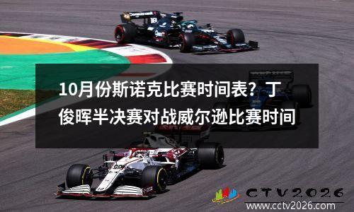 10月份斯诺克比赛时间表？丁俊晖半决赛对战威尔逊比赛时间