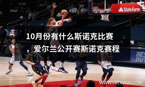 10月份有什么斯诺克比赛，爱尔兰公开赛斯诺克赛程