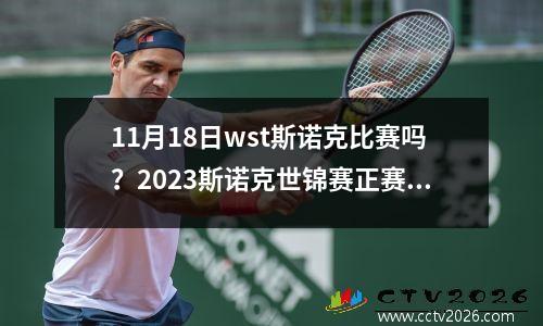 11月18日wst斯诺克比赛吗？2023斯诺克世锦赛正赛时间